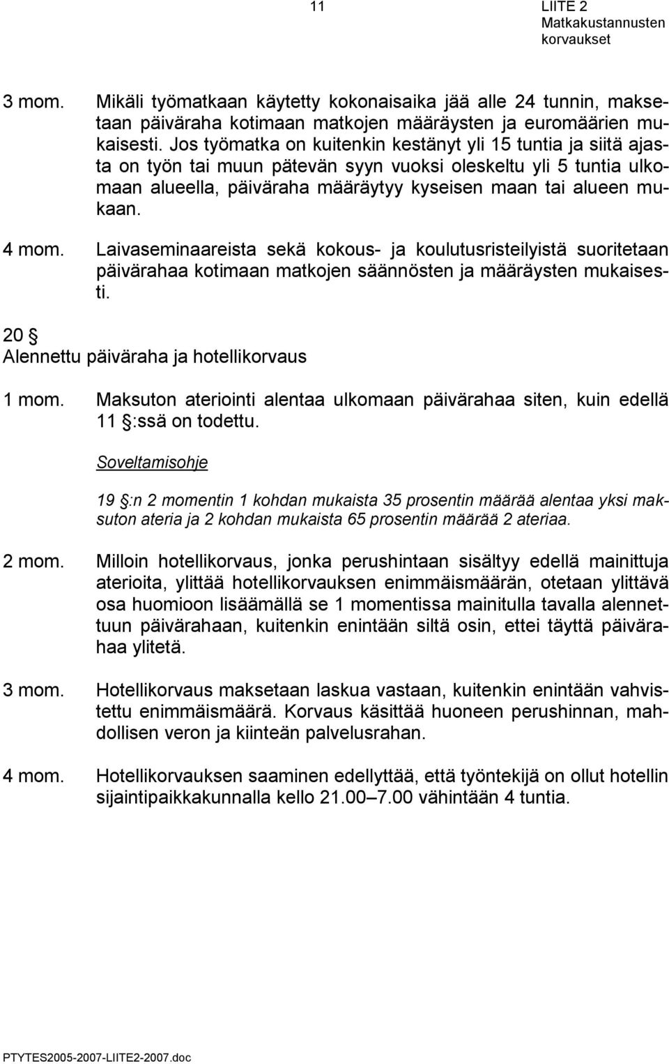 4 mom. Laivaseminaareista sekä kokous- ja koulutusristeilyistä suoritetaan päivärahaa kotimaan matkojen säännösten ja määräysten mukaisesti. 20 Alennettu päiväraha ja hotellikorvaus 1 mom.