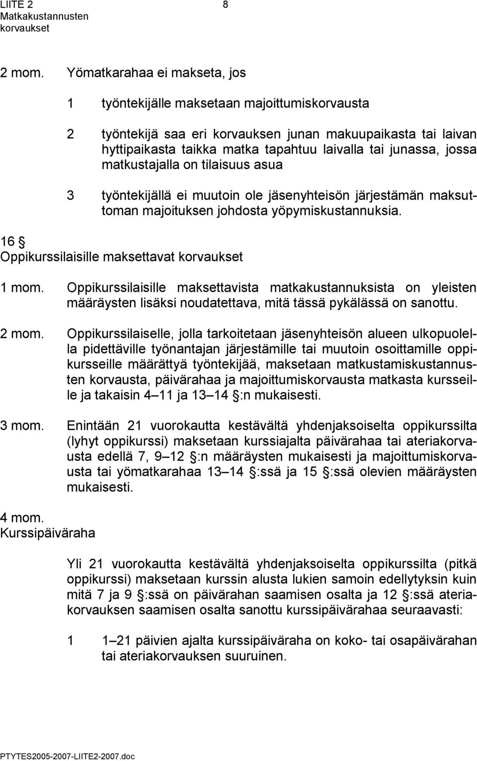 jossa matkustajalla on tilaisuus asua 3 työntekijällä ei muutoin ole jäsenyhteisön järjestämän maksuttoman majoituksen johdosta yöpymiskustannuksia. 16 Oppikurssilaisille maksettavat 1 mom.