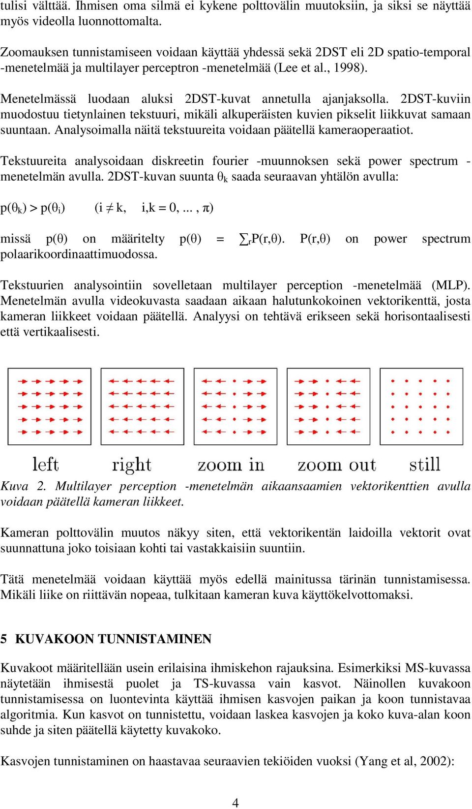 Menetelmässä luodaan aluksi 2DST-kuvat annetulla ajanjaksolla. 2DST-kuviin muodostuu tietynlainen tekstuuri, mikäli alkuperäisten kuvien pikselit liikkuvat samaan suuntaan.