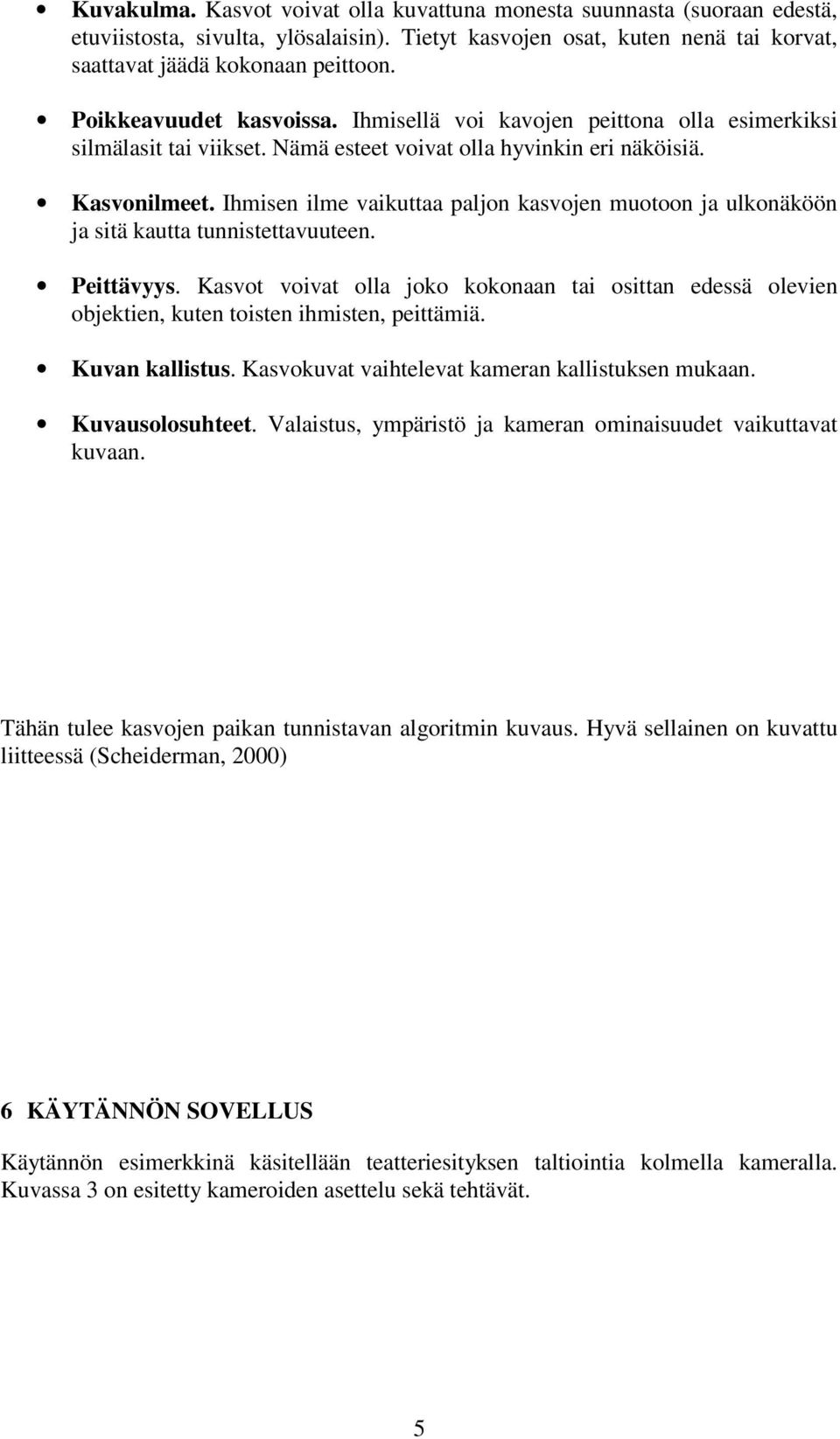 Ihmisen ilme vaikuttaa paljon kasvojen muotoon ja ulkonäköön ja sitä kautta tunnistettavuuteen. Peittävyys.