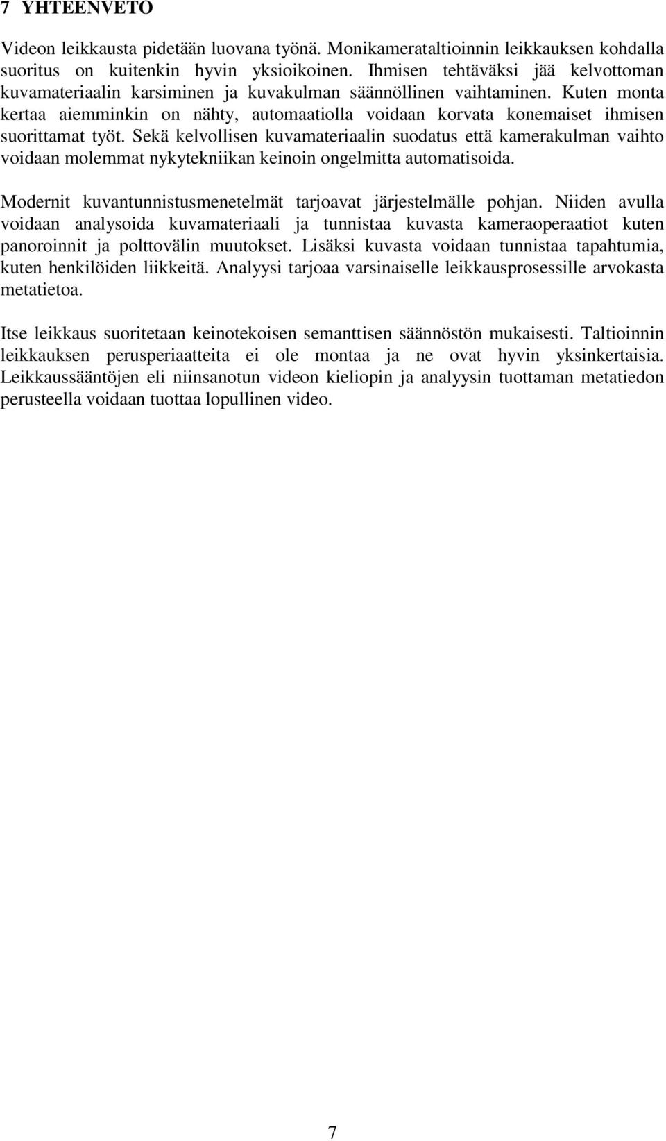 Kuten monta kertaa aiemminkin on nähty, automaatiolla voidaan korvata konemaiset ihmisen suorittamat työt.