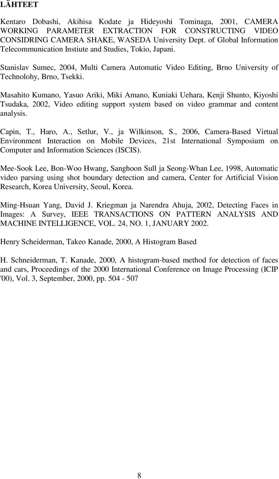 Masahito Kumano, Yasuo Ariki, Miki Amano, Kuniaki Uehara, Kenji Shunto, Kiyoshi Tsudaka, 2002, Video editing support system based on video grammar and content analysis. Capin, T., Haro, A., Setlur, V.