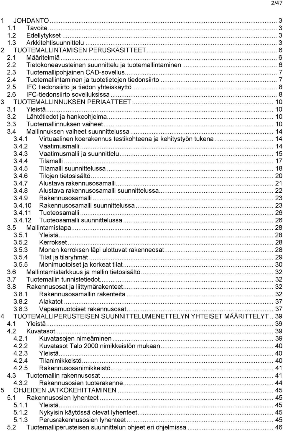 .. 8 3 TUOTEMALLINNUKSEN PERIAATTEET... 10 3.1 Yleistä... 10 3.2 Lähtötiedot ja hankeohjelma... 10 3.3 Tuotemallinnuksen vaiheet... 10 3.4 