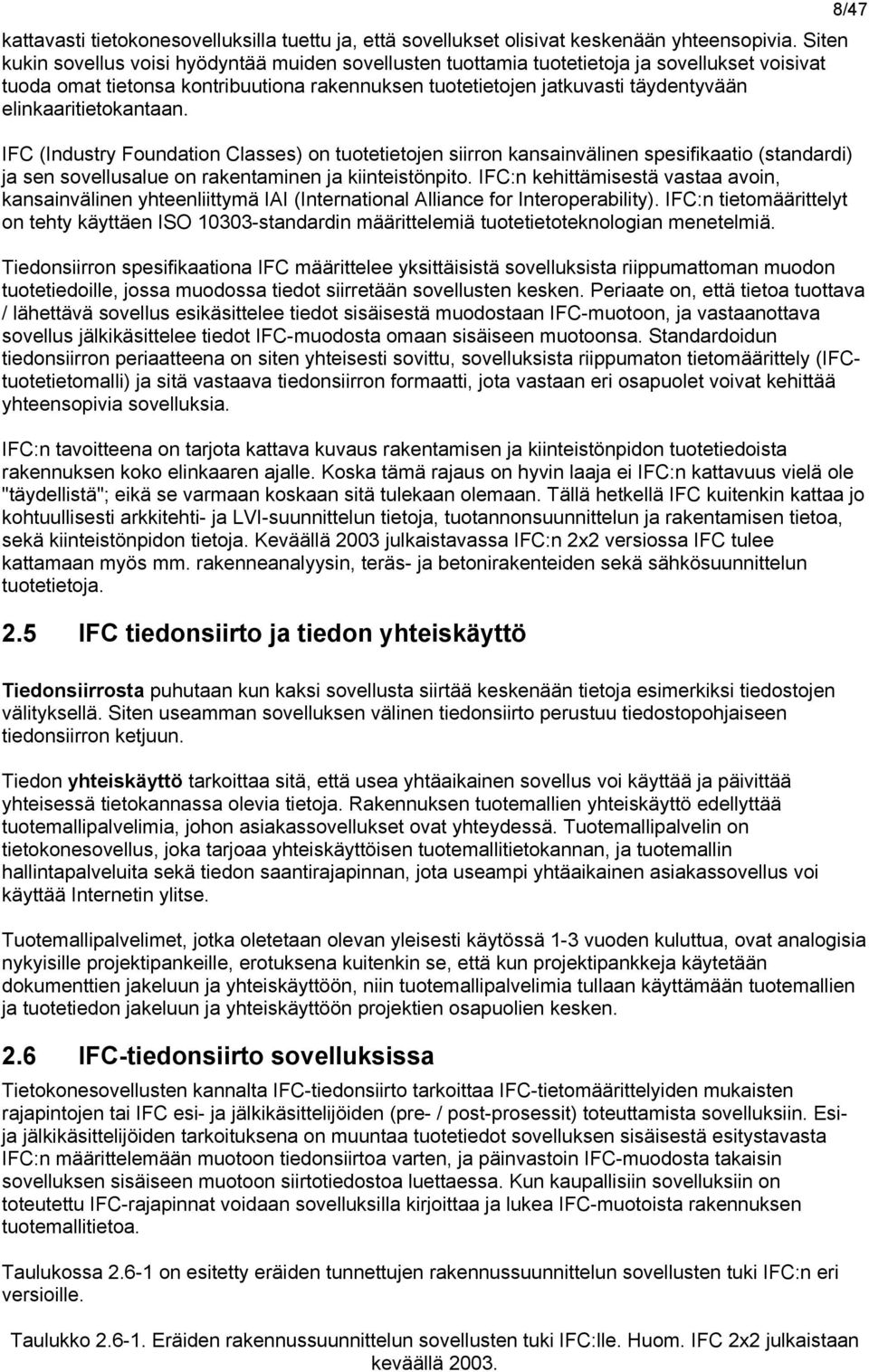 elinkaaritietokantaan. IFC (Industry Foundation Classes) on tuotetietojen siirron kansainvälinen spesifikaatio (standardi) ja sen sovellusalue on rakentaminen ja kiinteistönpito.