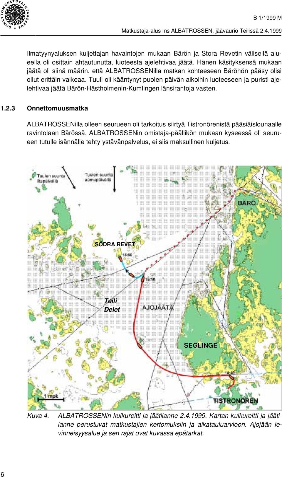 Tuuli oli kääntynyt puolen päivän aikoihin luoteeseen ja puristi ajelehtivaa jäätä Bärön-Hästholmenin-Kumlingen länsirantoja vasten. 1.2.