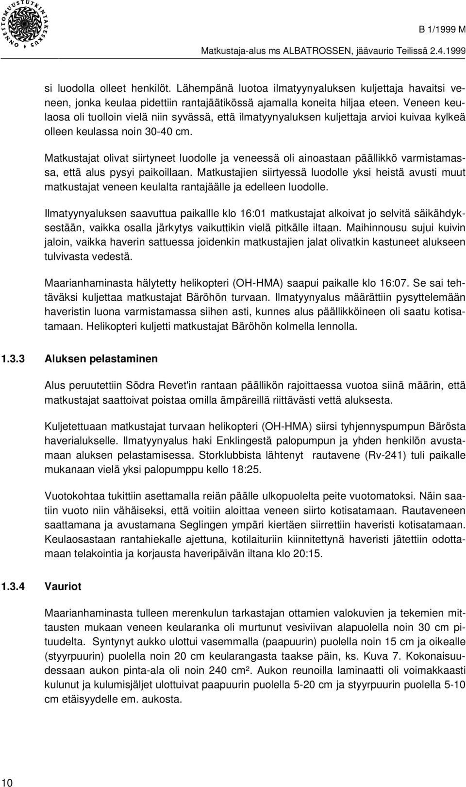Matkustajat olivat siirtyneet luodolle ja veneessä oli ainoastaan päällikkö varmistamassa, että alus pysyi paikoillaan.