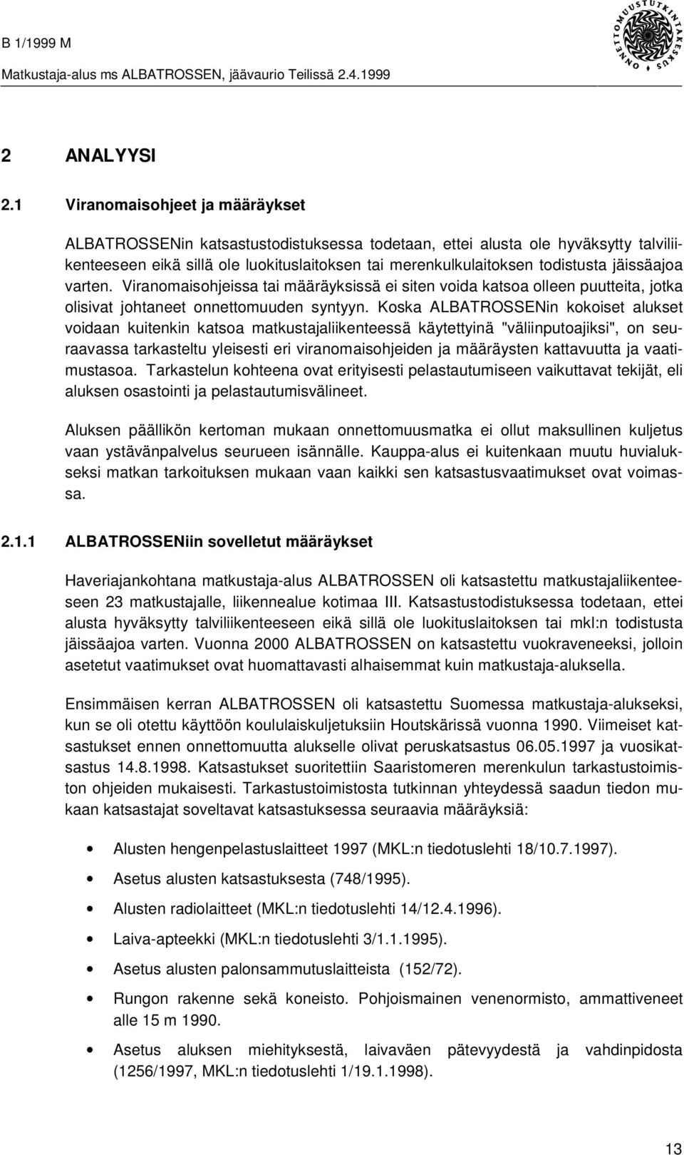 jäissäajoa varten. Viranomaisohjeissa tai määräyksissä ei siten voida katsoa olleen puutteita, jotka olisivat johtaneet onnettomuuden syntyyn.