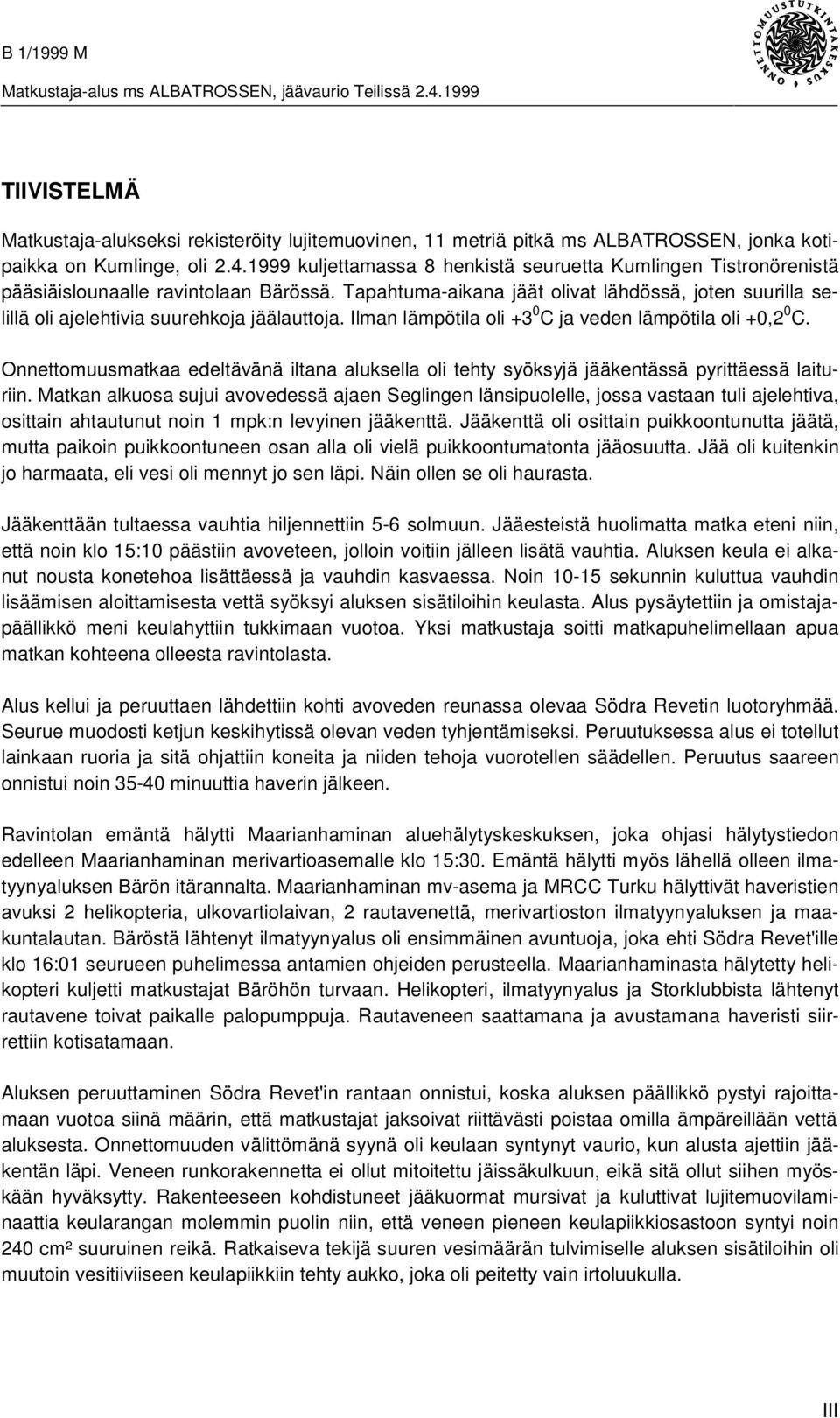 Tapahtuma-aikana jäät olivat lähdössä, joten suurilla selillä oli ajelehtivia suurehkoja jäälauttoja. Ilman lämpötila oli +3 0 C ja veden lämpötila oli +0,2 0 C.