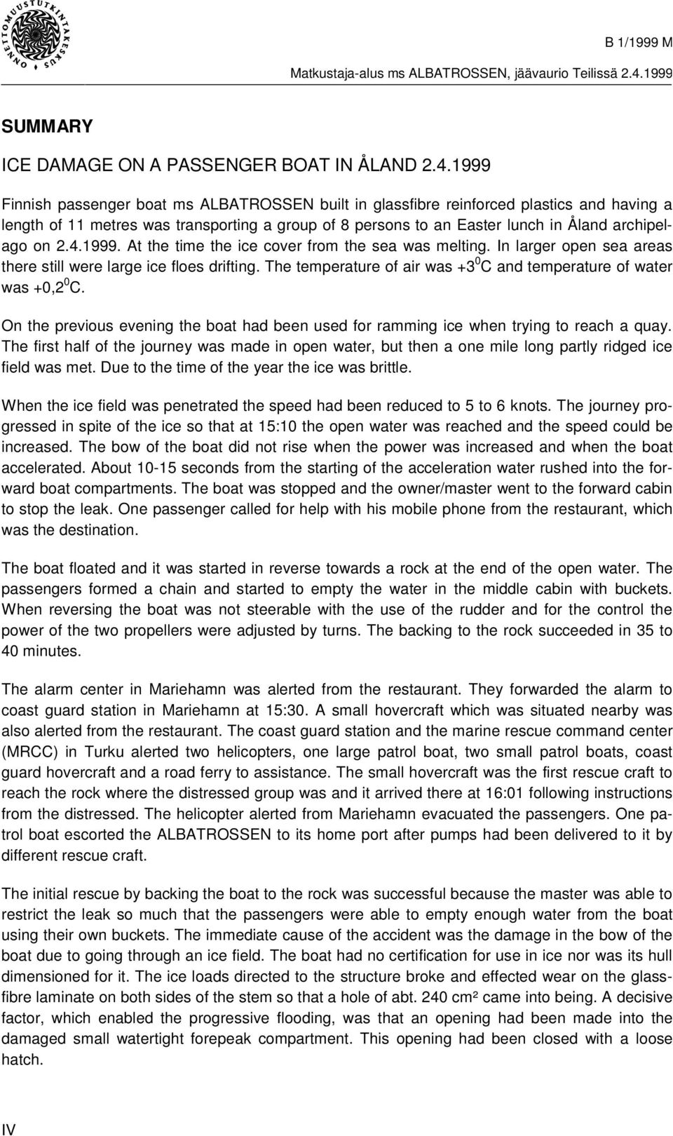 4.1999. At the time the ice cover from the sea was melting. In larger open sea areas there still were large ice floes drifting. The temperature of air was +3 0 C and temperature of water was +0,2 0 C.
