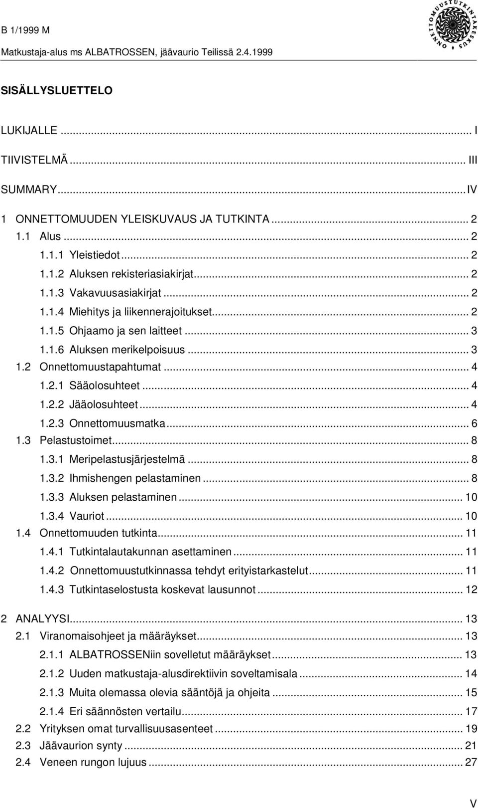 .. 6 1.3 Pelastustoimet... 8 1.3.1 Meripelastusjärjestelmä... 8 1.3.2 Ihmishengen pelastaminen... 8 1.3.3 Aluksen pelastaminen... 10 1.3.4 Vauriot... 10 1.4 Onnettomuuden tutkinta... 11 1.4.1 Tutkintalautakunnan asettaminen.