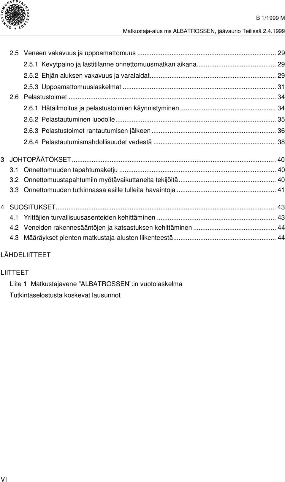 .. 38 3 JOHTOPÄÄTÖKSET...40 3.1 Onnettomuuden tapahtumaketju... 40 3.2 Onnettomuustapahtumiin myötävaikuttaneita tekijöitä... 40 3.3 Onnettomuuden tutkinnassa esille tulleita havaintoja.