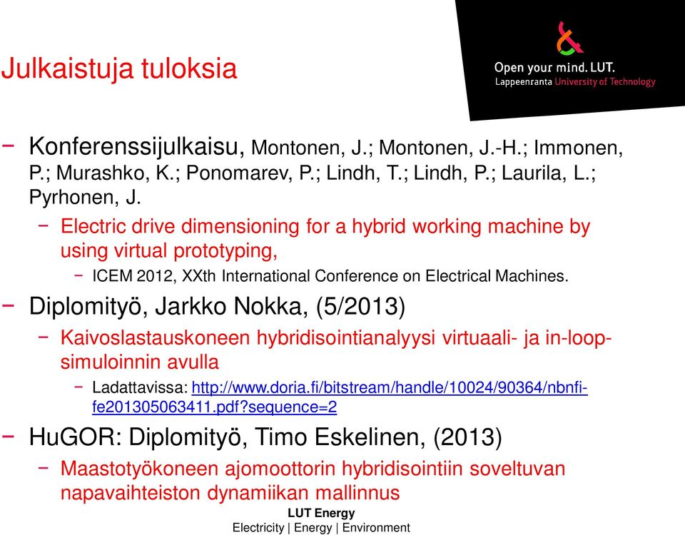 Diplomityö, Jarkko Nokka, (5/2013) Kaivoslastauskoneen hybridisointianalyysi virtuaali- ja in-loopsimuloinnin avulla Ladattavissa: http://www.doria.