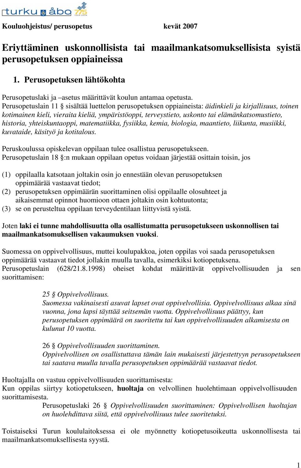 Perusopetuslain 11 sisältää luettelon perusopetuksen oppiaineista: äidinkieli ja kirjallisuus, toinen kotimainen kieli, vieraita kieliä, ympäristöoppi, terveystieto, uskonto tai elämänkatsomustieto,