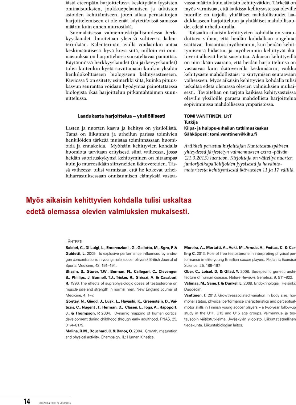 Kalenteri-iän avulla voidaankin antaa keskimääräisesti hyvä kuva siitä, milloin eri ominaisuuksia on harjoittelussa suositeltavaa painottaa.