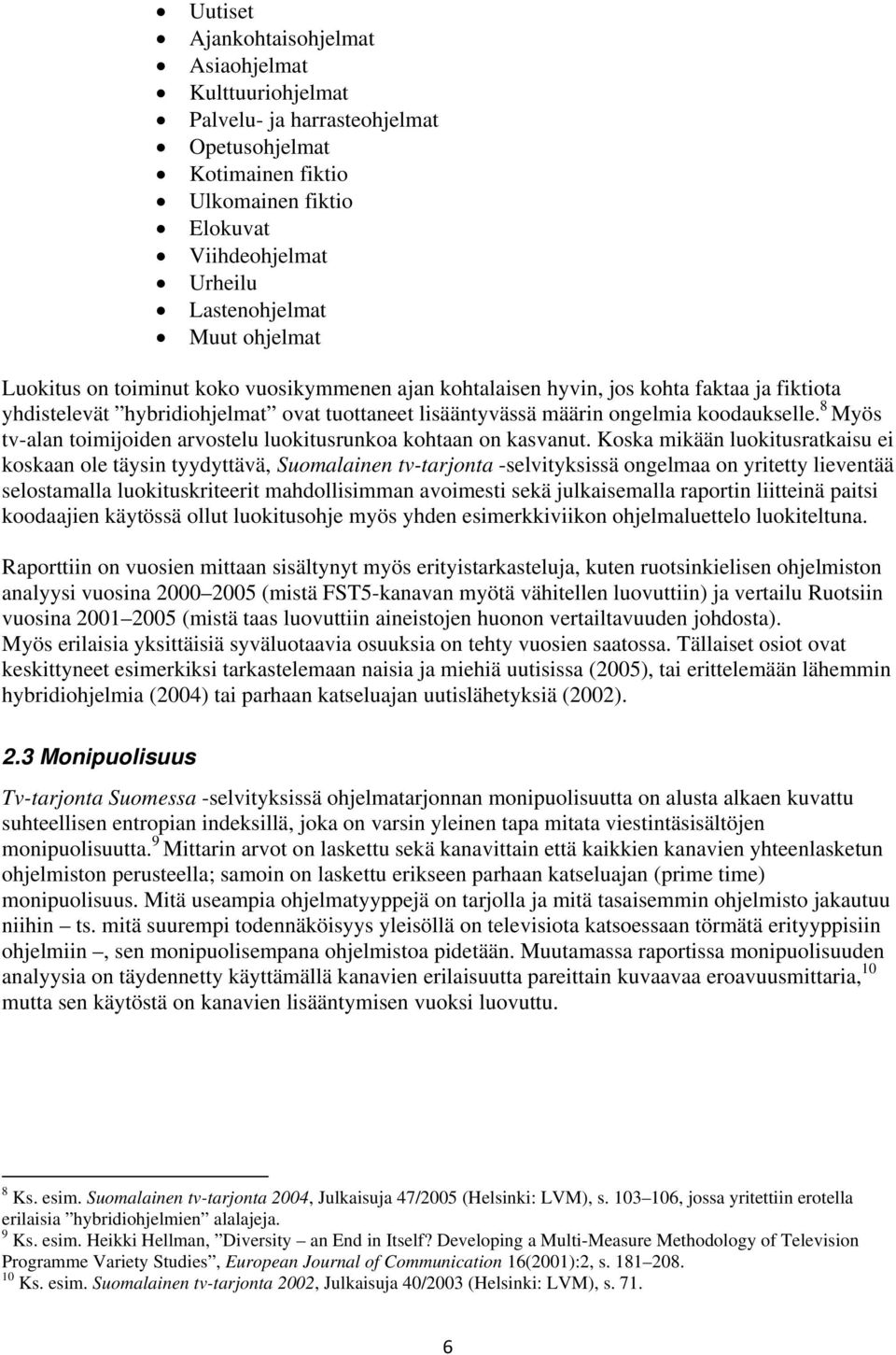 8 Myös tv-alan toimijoiden arvostelu luokitusrunkoa kohtaan on kasvanut.