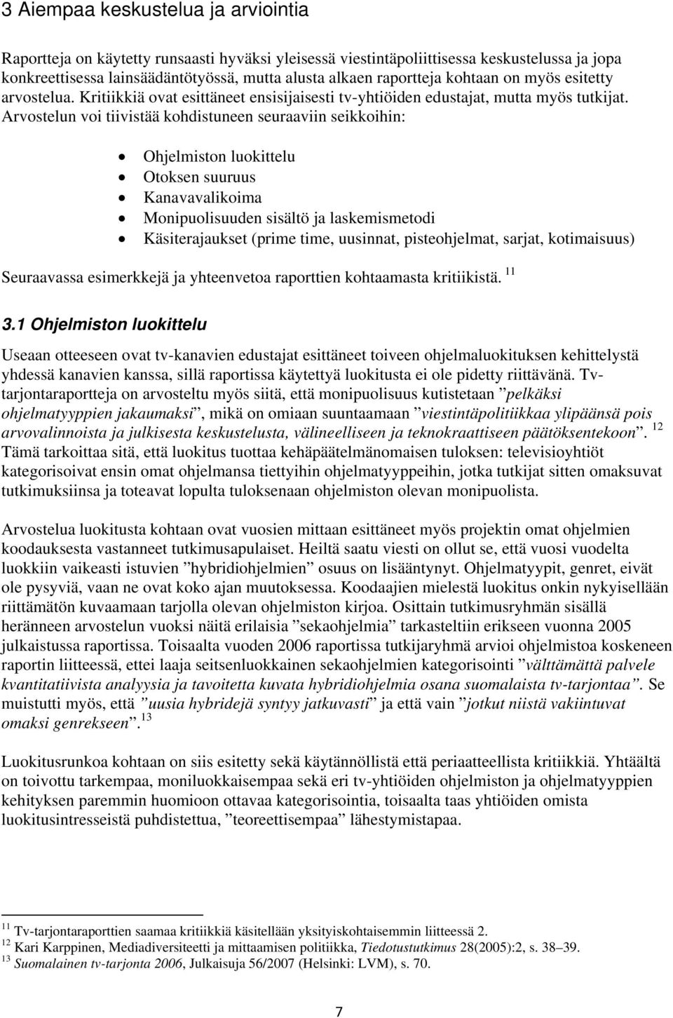 Arvostelun voi tiivistää kohdistuneen seuraaviin seikkoihin: Ohjelmiston luokittelu Otoksen suuruus Kanavavalikoima Monipuolisuuden sisältö ja laskemismetodi Käsiterajaukset (prime time, uusinnat,