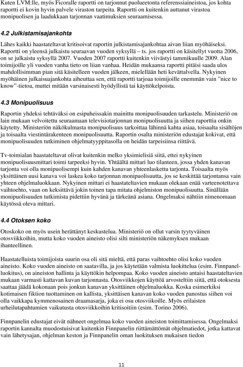2 Julkistamisajankohta Lähes kaikki haastateltavat kritisoivat raportin julkistamisajankohtaa aivan liian myöhäiseksi. Raportti on yleensä julkaistu seuraavan vuoden syksyllä ts.