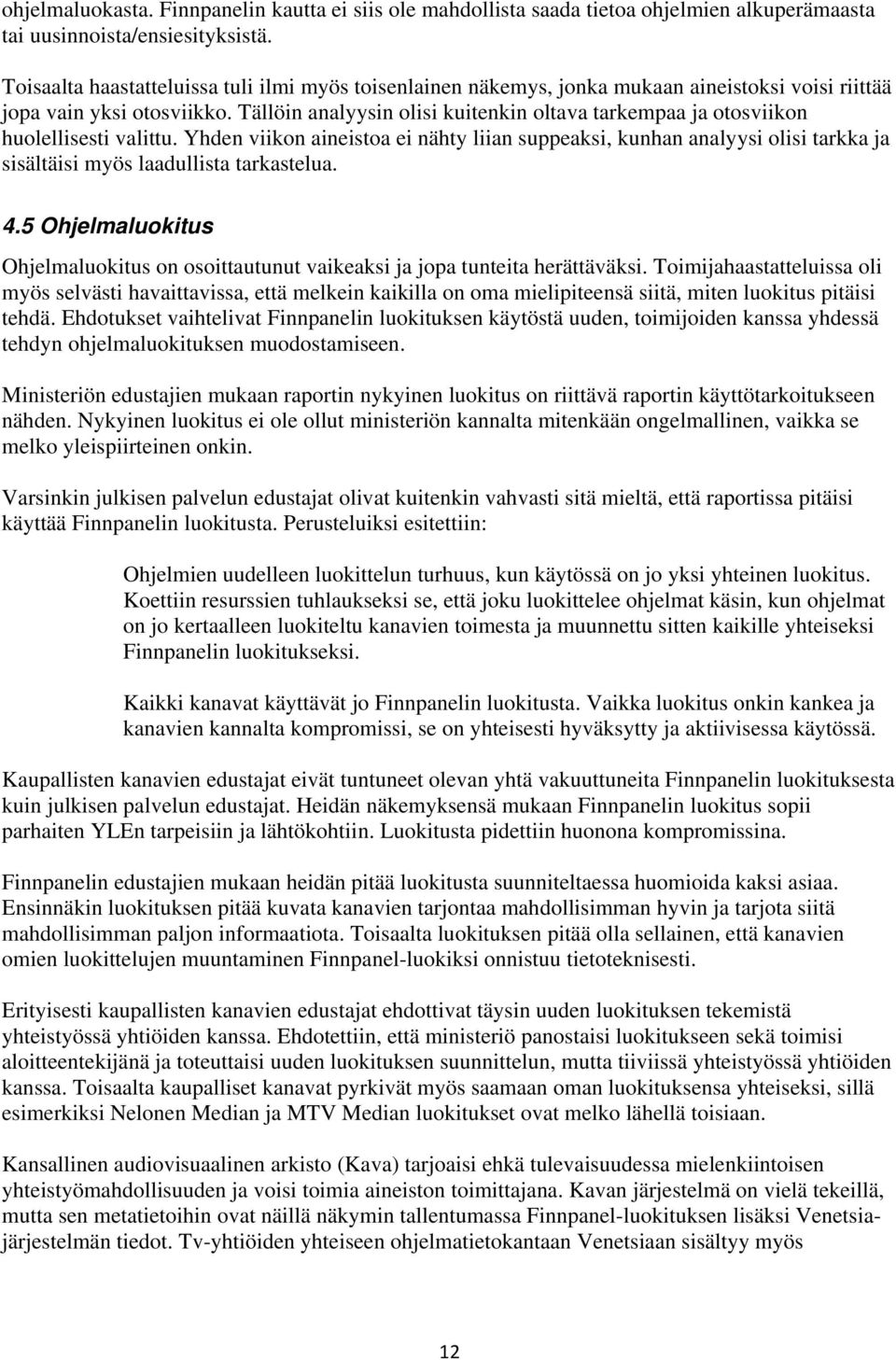 Tällöin analyysin olisi kuitenkin oltava tarkempaa ja otosviikon huolellisesti valittu.