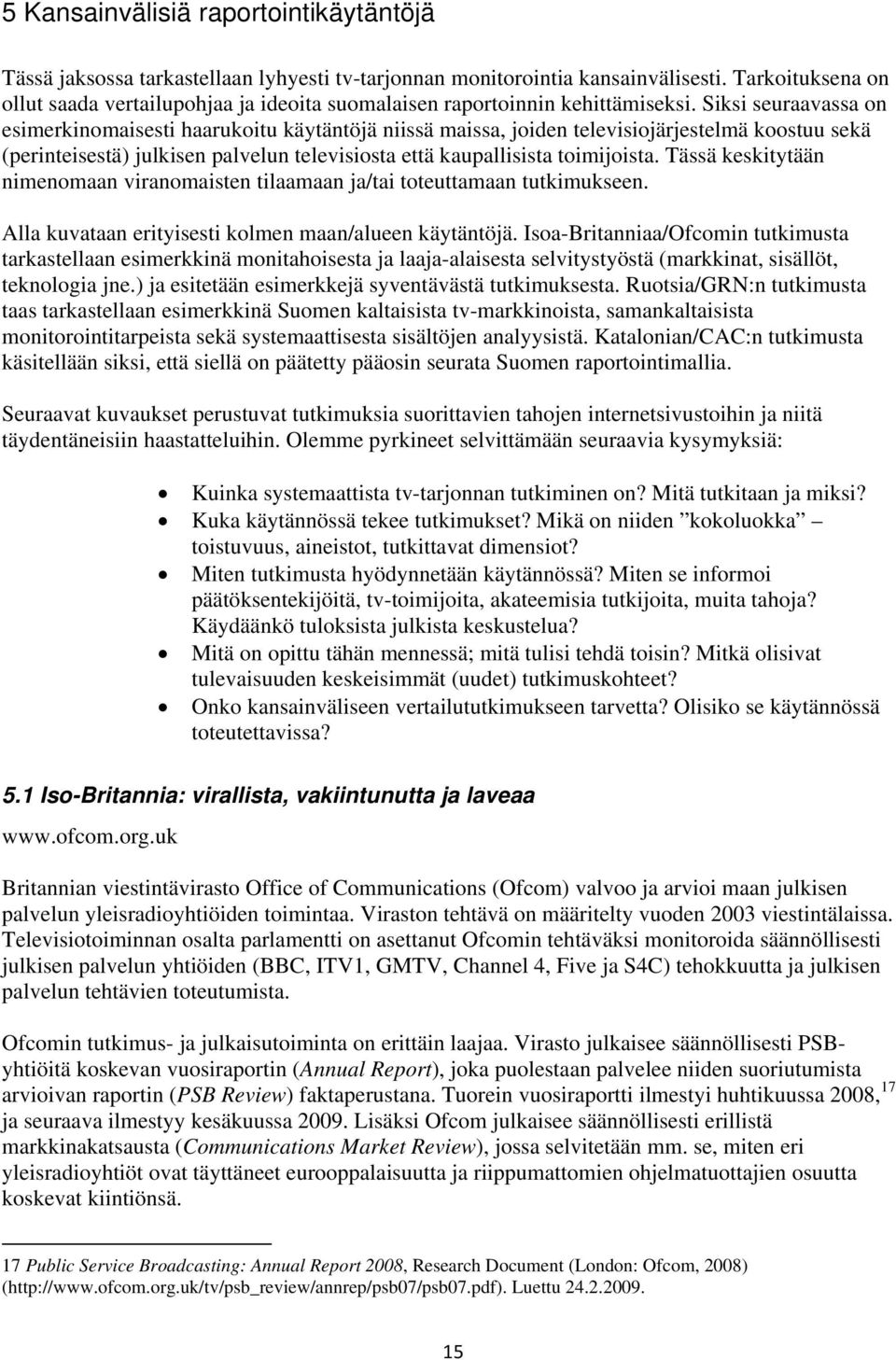 Siksi seuraavassa on esimerkinomaisesti haarukoitu käytäntöjä niissä maissa, joiden televisiojärjestelmä koostuu sekä (perinteisestä) julkisen palvelun televisiosta että kaupallisista toimijoista.