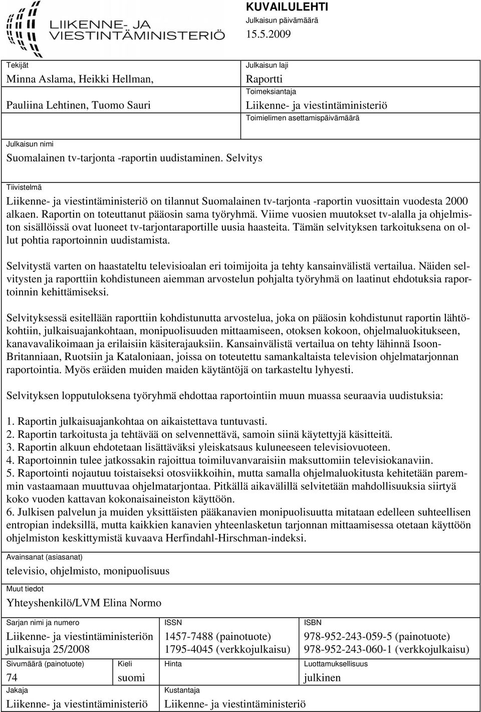 Suomalainen tv-tarjonta -raportin uudistaminen. Selvitys Tiivistelmä Liikenne- ja viestintäministeriö on tilannut Suomalainen tv-tarjonta -raportin vuosittain vuodesta 2000 alkaen.