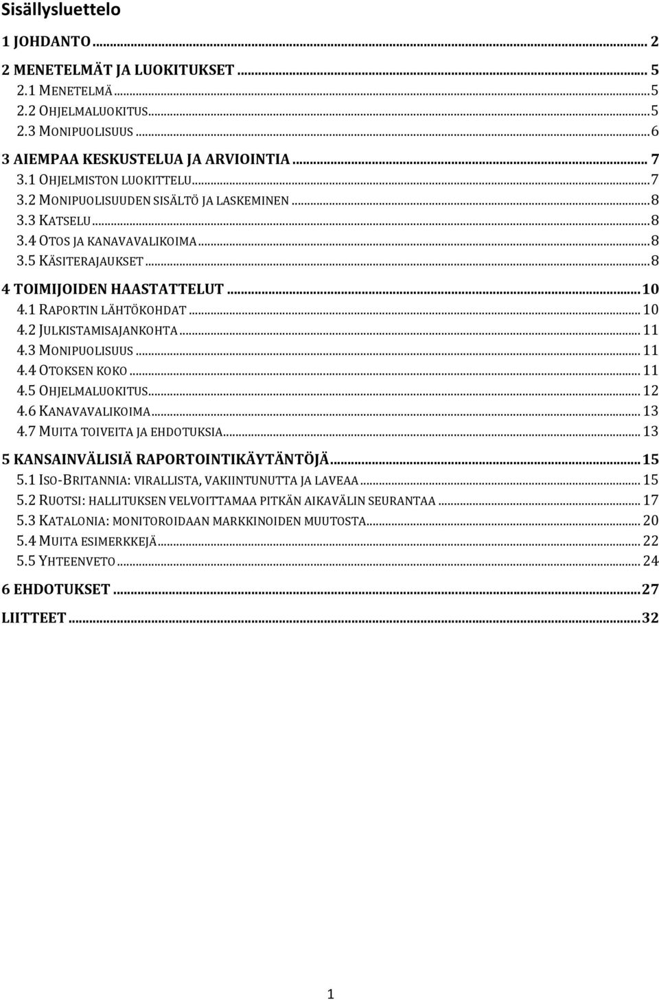 2 JULKISTAMISAJANKOHTA... 11 4.3 MONIPUOLISUUS... 11 4.4 OTOKSEN KOKO... 11 4.5 OHJELMALUOKITUS... 12 4.6 KANAVAVALIKOIMA... 13 4.7 MUITA TOIVEITA JA EHDOTUKSIA.