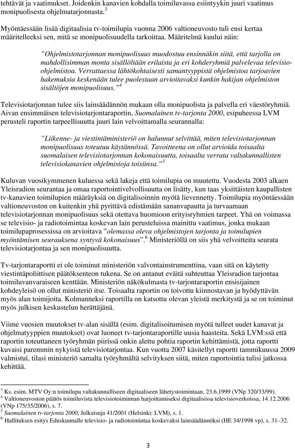 Määritelmä kuului näin: Ohjelmistotarjonnan monipuolisuus muodostuu ensinnäkin siitä, että tarjolla on mahdollisimman monta sisällöltään erilaista ja eri kohderyhmiä palvelevaa televisioohjelmistoa.
