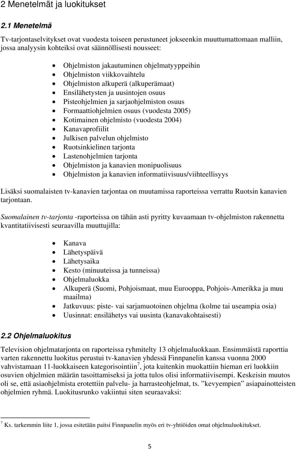 ohjelmatyyppeihin Ohjelmiston viikkovaihtelu Ohjelmiston alkuperä (alkuperämaat) Ensilähetysten ja uusintojen osuus Pisteohjelmien ja sarjaohjelmiston osuus Formaattiohjelmien osuus (vuodesta 2005)