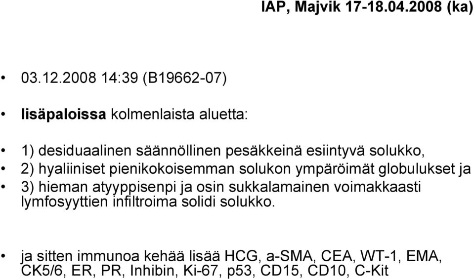 esiintyvä solukko, 2) hyaliiniset pienikokoisemman solukon ympäröimät globulukset ja 3) hieman