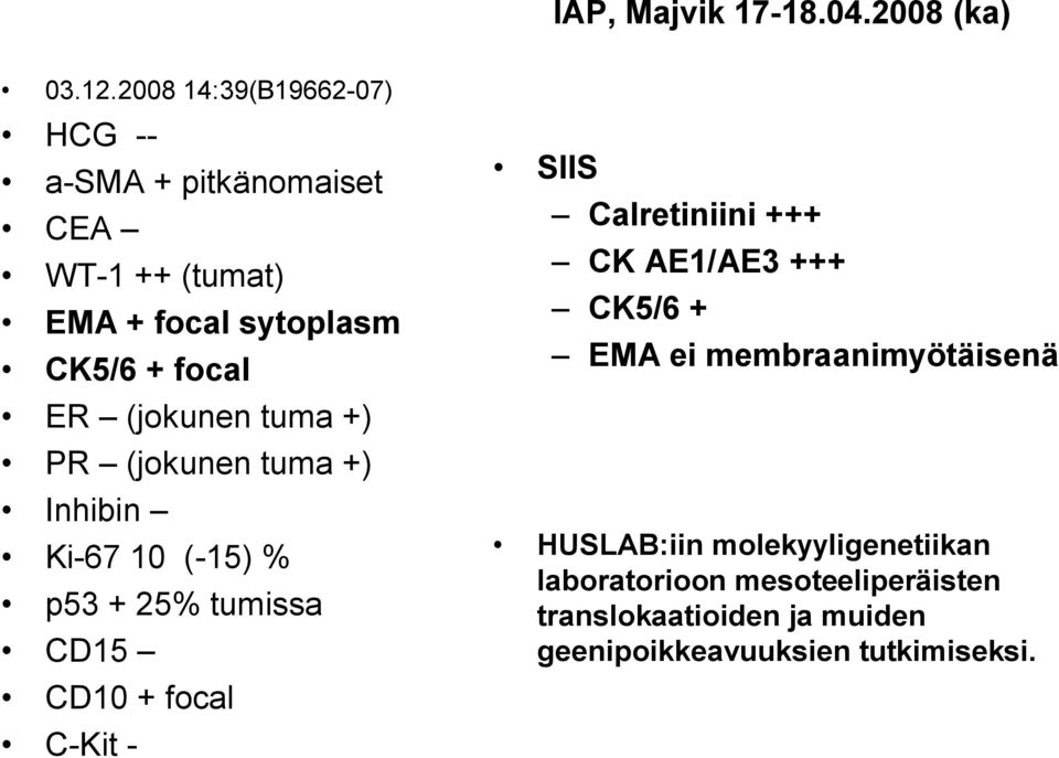 ER (jokunen tuma +) PR (jokunen tuma +) Inhibin Ki 67 10 ( 15) % p53 + 25% tumissa CD15 CD10 + focal C