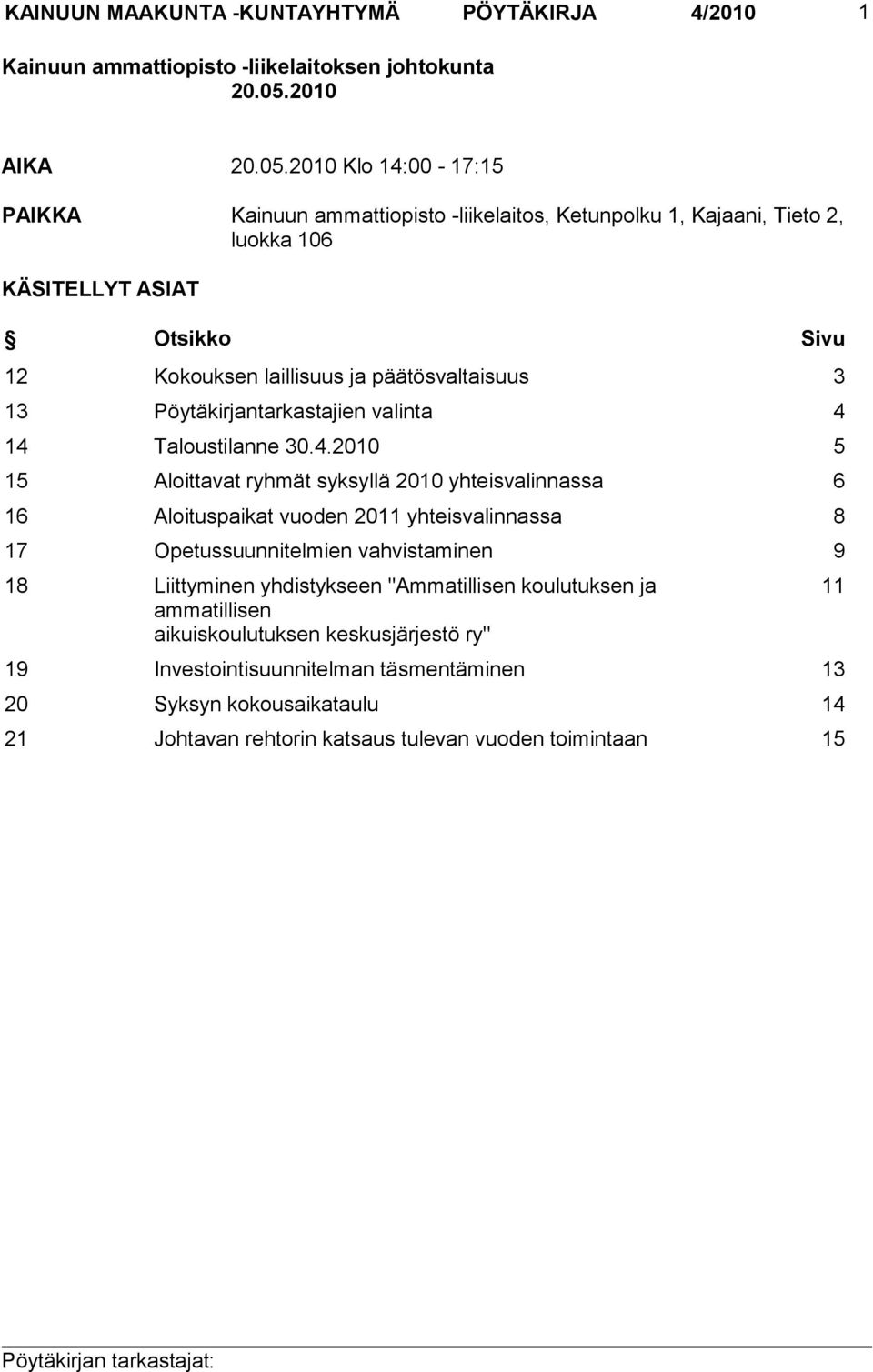 2010 Klo 14:00-17:15 PAIKKA Kainuun ammattiopisto -liikelaitos, Ketunpolku 1, Kajaani, Tieto 2, luokka 106 KÄSITELLYT ASIAT Otsikko Sivu 12 Kokouksen laillisuus ja