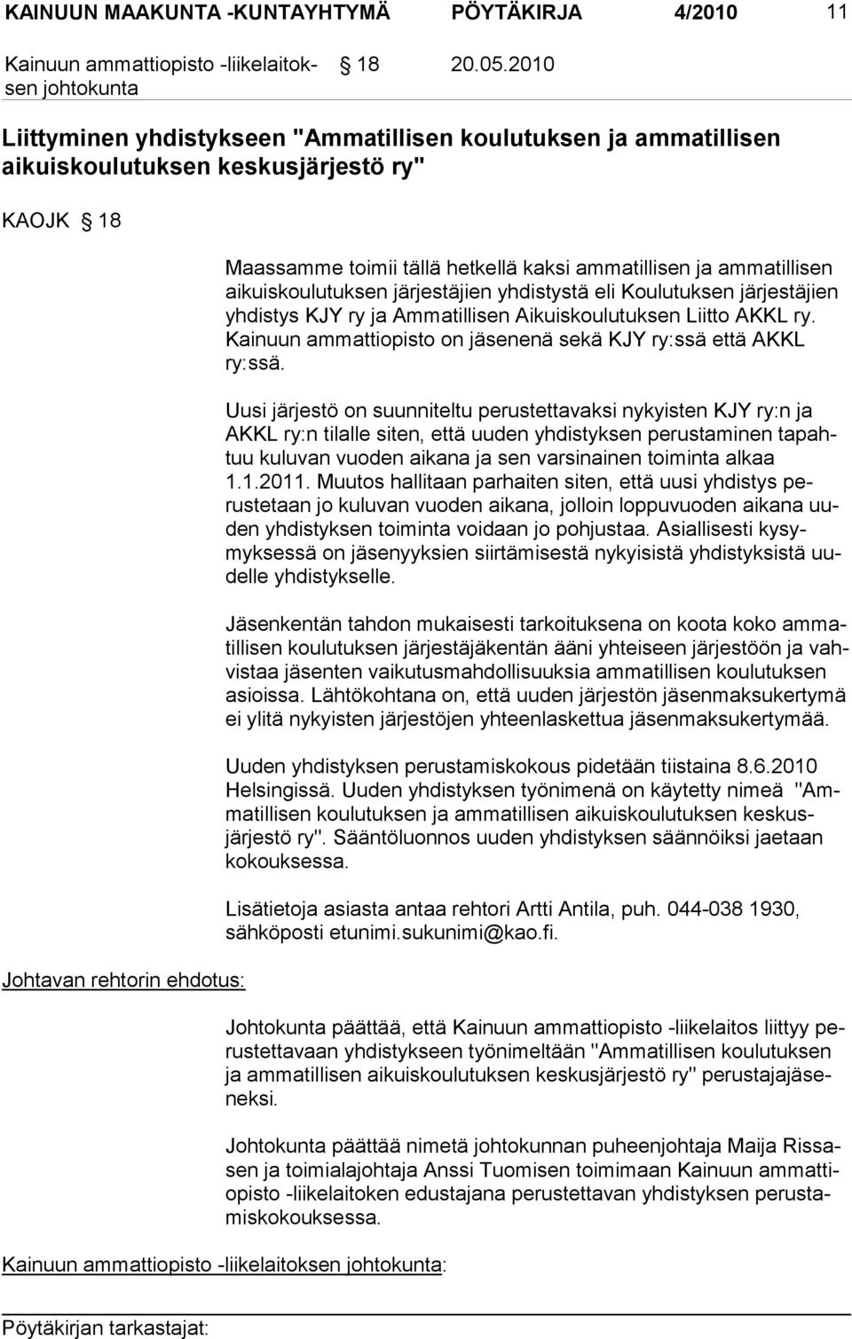 aikuiskoulutuksen järjestäjien yhdistystä eli Koulutuksen järjestäjien yhdistys KJY ry ja Ammatillisen Aikuiskoulu tuksen Liitto AKKL ry.