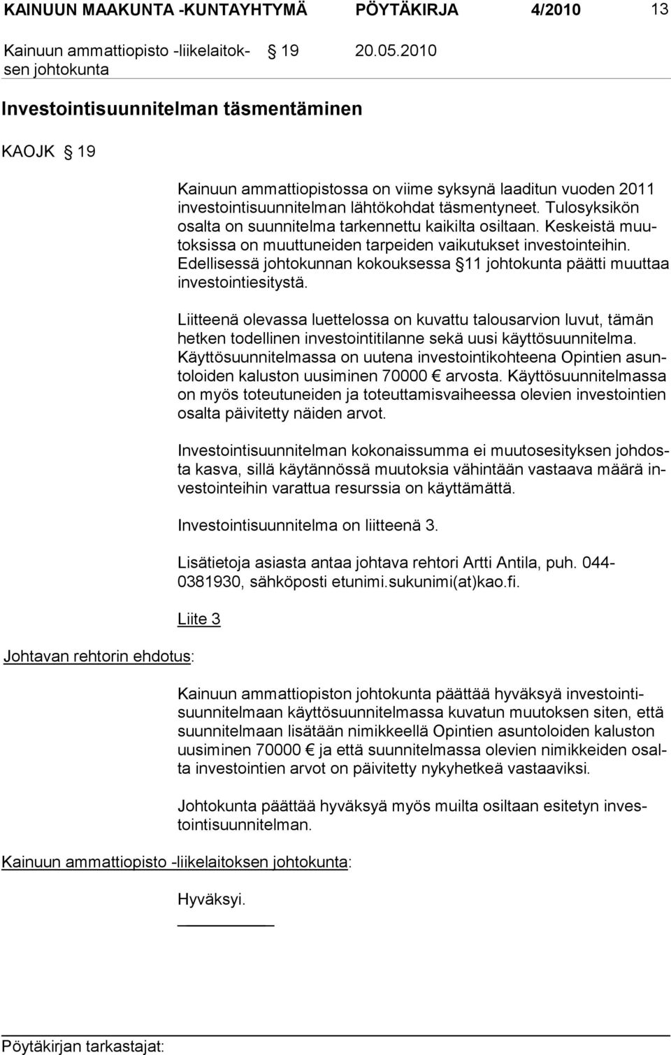 Tulosyksikön osalta on suun ni telma tarkennettu kaikilta osiltaan. Kes keis tä muutoksissa on muuttu neiden tarpei den vaiku tukset investointeihin.