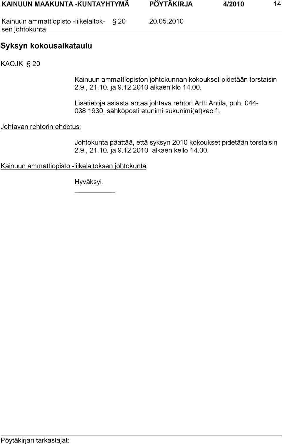 10. ja 9.12.2010 alkaen klo 14.00. Lisätietoja asiasta antaa johtava rehtori Artti Antila, puh.