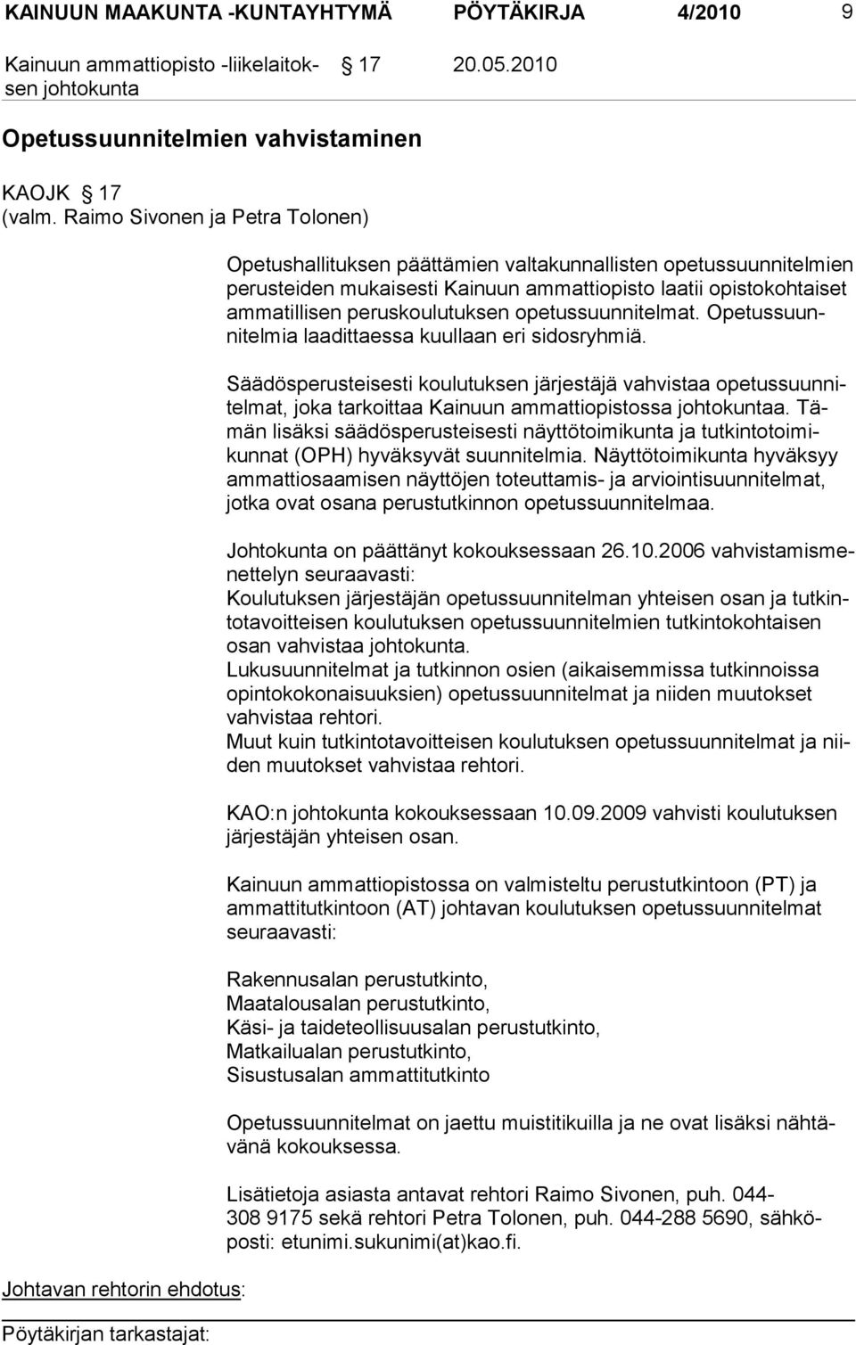 koulutuksen opetussuun nitelmat. Opetussuunnitelmia laadittaessa kuul laan eri si dosryh miä.
