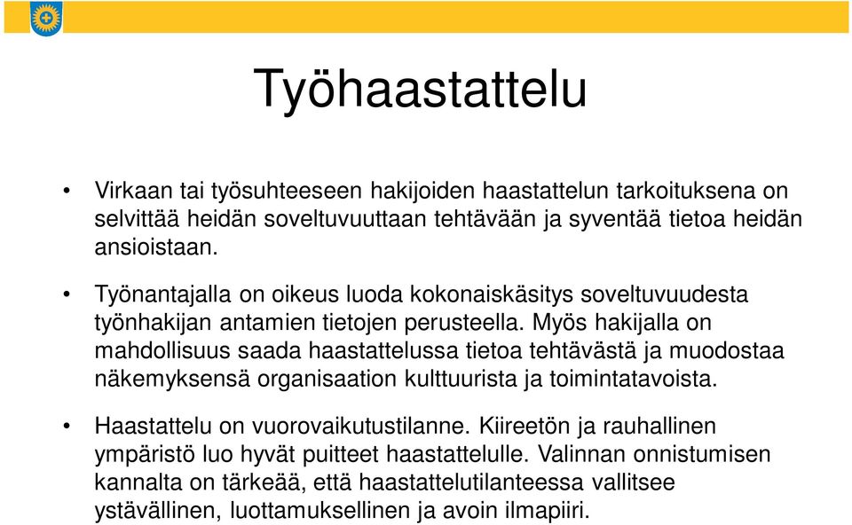 Myös hakijalla on mahdollisuus saada haastattelussa tietoa tehtävästä ja muodostaa näkemyksensä organisaation kulttuurista ja toimintatavoista.