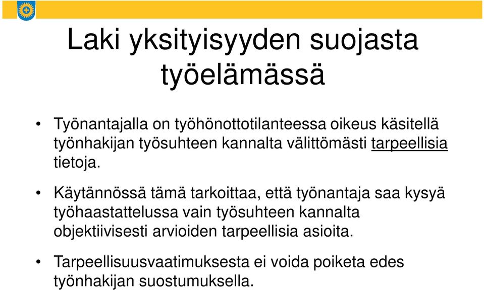 Käytännössä tämä tarkoittaa, että työnantaja saa kysyä työhaastattelussa vain työsuhteen