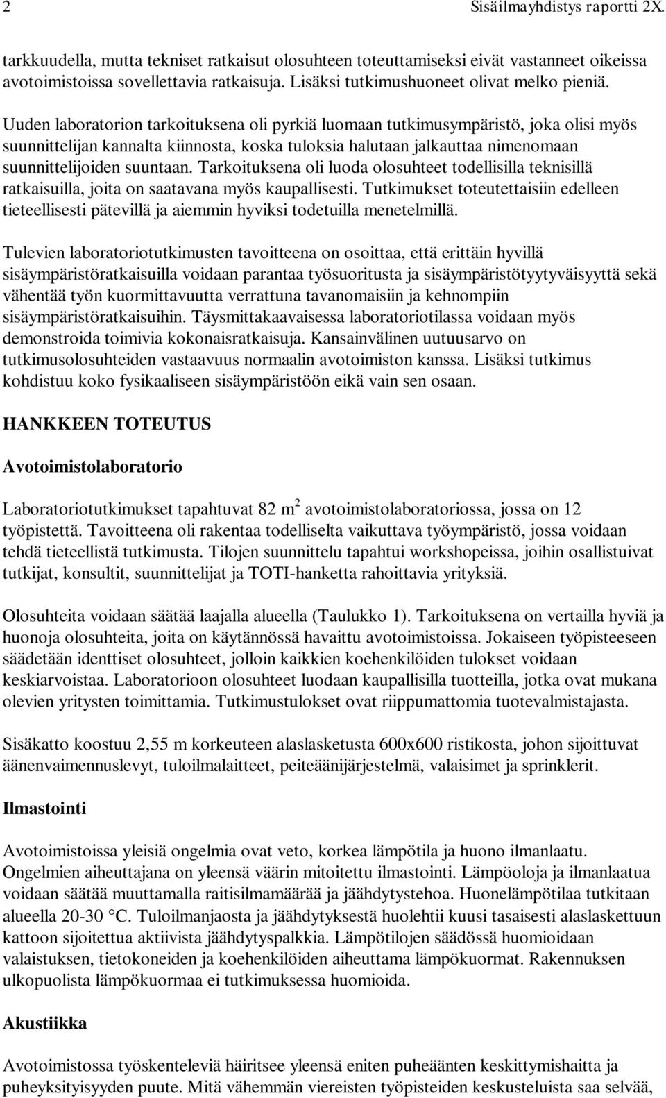 Uuden laboratorion tarkoituksena oli pyrkiä luomaan tutkimusympäristö, joka olisi myös suunnittelijan kannalta kiinnosta, koska tuloksia halutaan jalkauttaa nimenomaan suunnittelijoiden suuntaan.