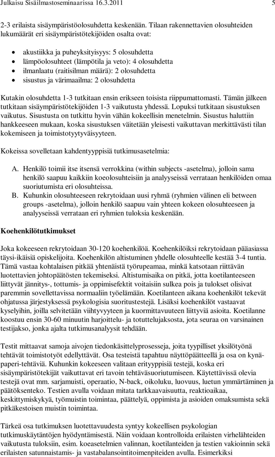 (raitisilman määrä): 2 olosuhdetta sisustus ja värimaailma: 2 olosuhdetta Kutakin olosuhdetta 1-3 tutkitaan ensin erikseen toisista riippumattomasti.