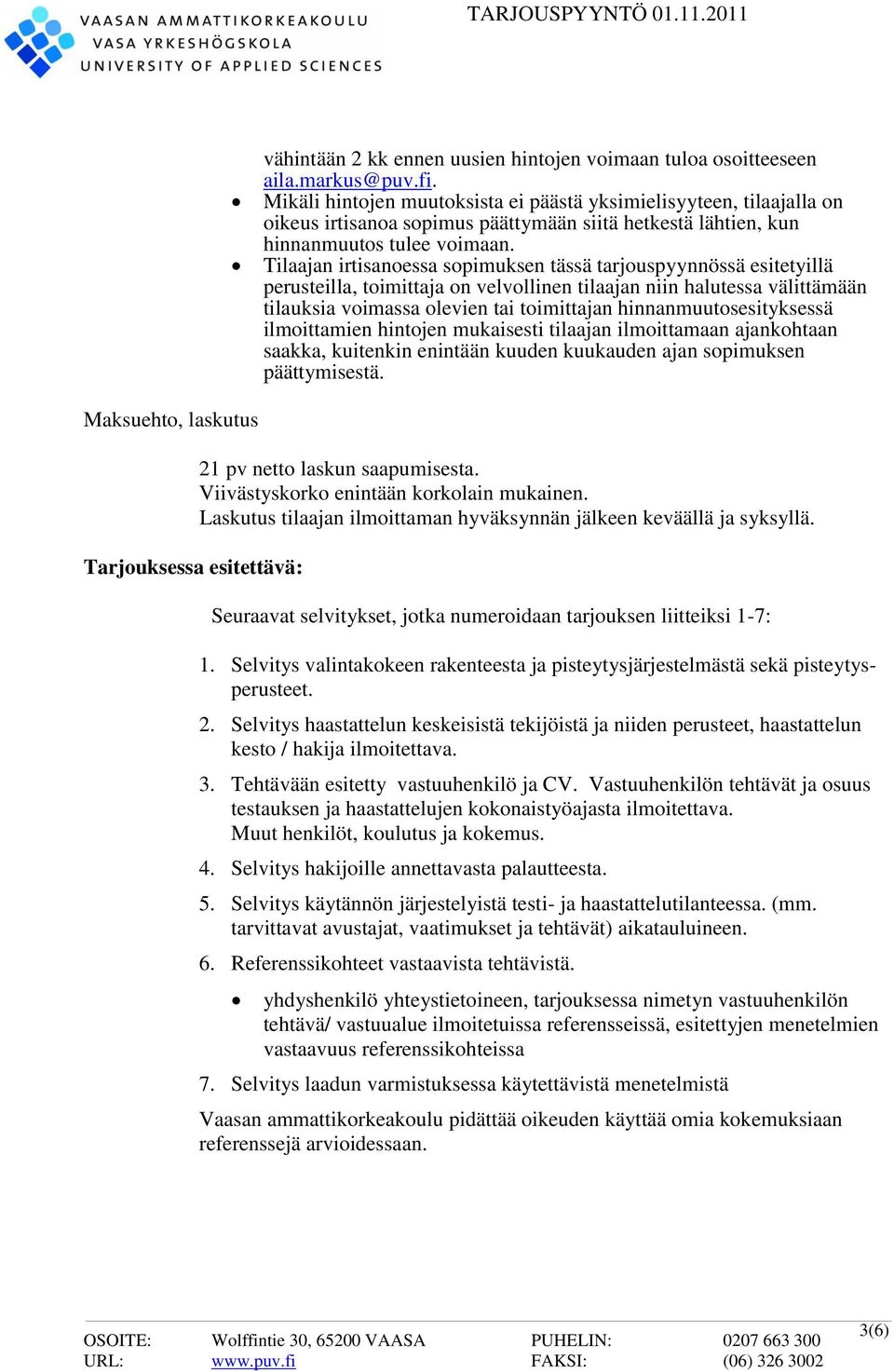 Tilaajan irtisanoessa sopimuksen tässä tarjouspyynnössä esitetyillä perusteilla, toimittaja on velvollinen tilaajan niin halutessa välittämään tilauksia voimassa olevien tai toimittajan