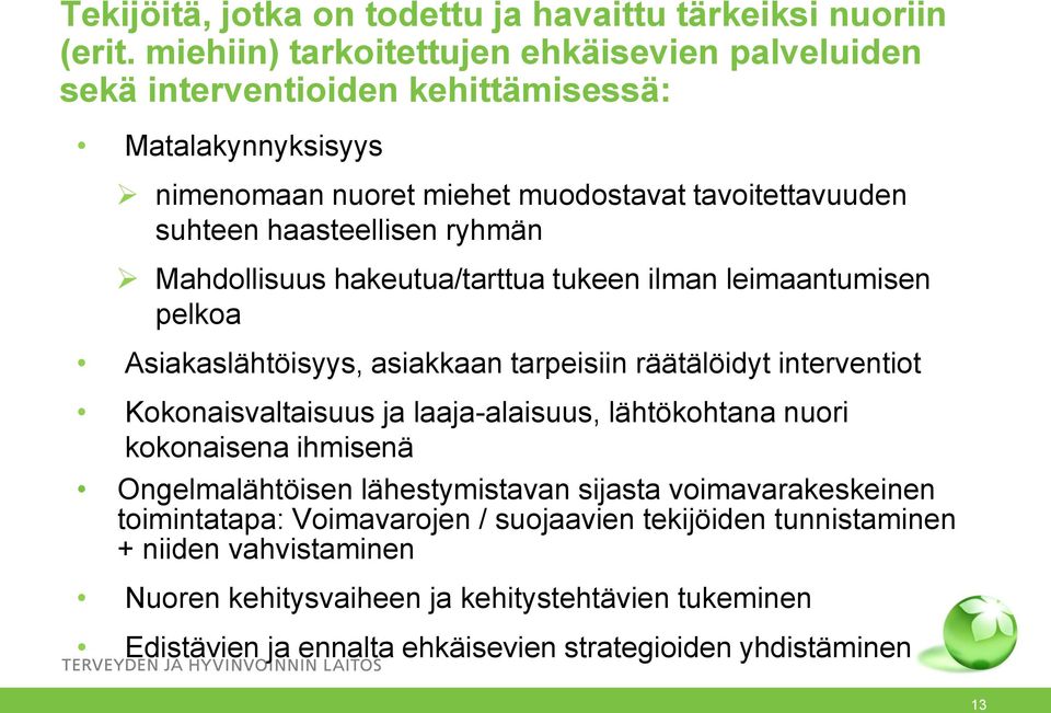 ryhmän Mahdollisuus hakeutua/tarttua tukeen ilman leimaantumisen pelkoa Asiakaslähtöisyys, asiakkaan tarpeisiin räätälöidyt interventiot Kokonaisvaltaisuus ja laaja-alaisuus,