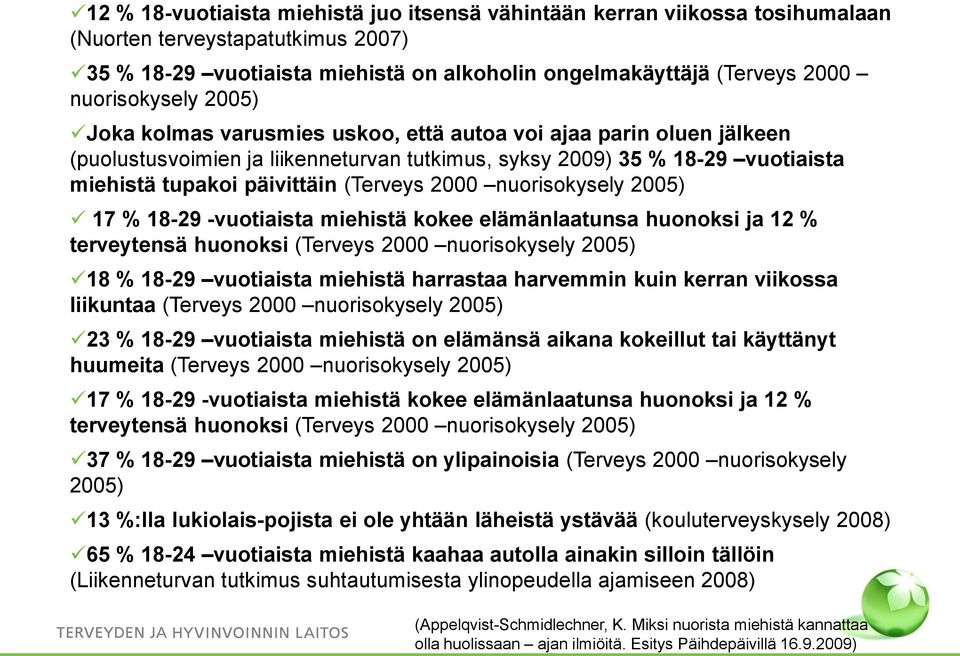 (Terveys 2000 nuorisokysely 2005) 17 % 18-29 -vuotiaista miehistä kokee elämänlaatunsa huonoksi ja 12 % terveytensä huonoksi (Terveys 2000 nuorisokysely 2005) 18 % 18-29 vuotiaista miehistä harrastaa