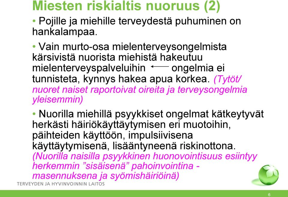 (Tytöt/ nuoret naiset raportoivat oireita ja terveysongelmia yleisemmin) Nuorilla miehillä psyykkiset ongelmat kätkeytyvät herkästi häiriökäyttäytymisen