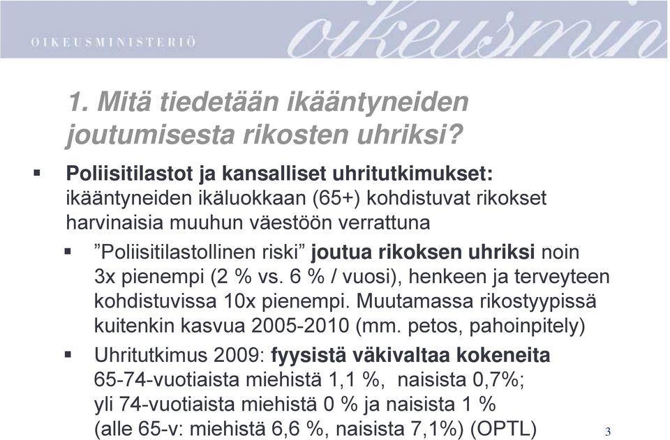 Poliisitilastollinen riski joutua rikoksen uhriksi noin 3x pienempi (2 % vs. 6 % / vuosi), henkeen ja terveyteen kohdistuvissa 10x pienempi.