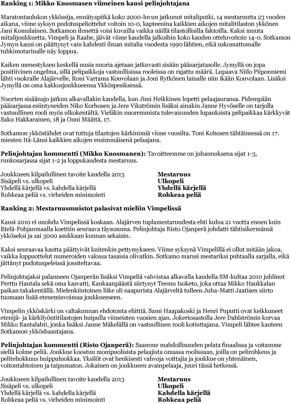 Kaksi muuta mitalijoukkuetta, Vimpeli ja Raahe, jäivät viime kaudella jalkoihin koko kauden otteluvoitoin 14-0.