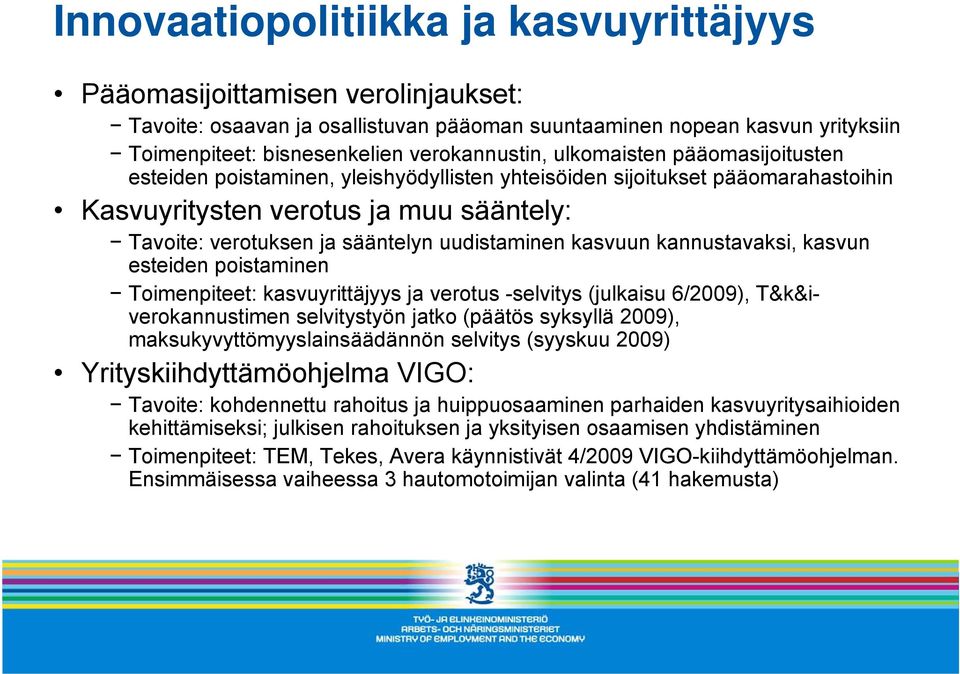 kasvuun kannustavaksi, kasvun esteiden poistaminen Toimenpiteet: kasvuyrittäjyys ja verotus -selvitys (julkaisu 6/2009), T&k&iverokannustimen selvitystyön jatko (päätös syksyllä 2009),