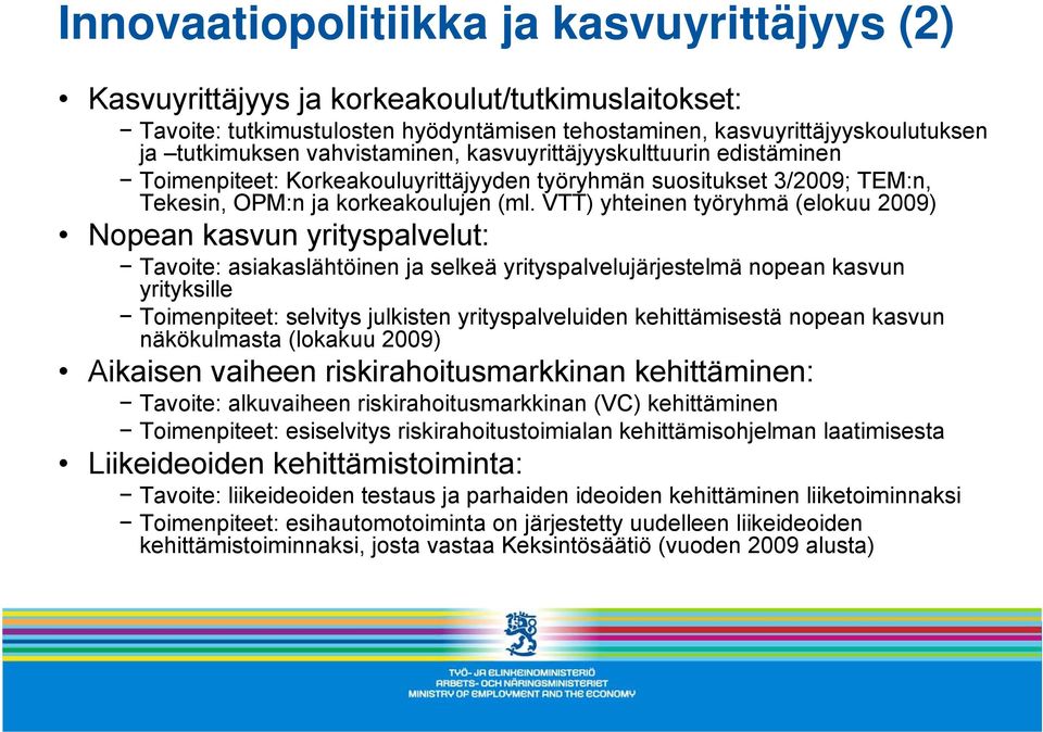 VTT) yhteinen työryhmä (elokuu 2009) Nopean kasvun yrityspalvelut: Tavoite: asiakaslähtöinen ja selkeä yrityspalvelujärjestelmä nopean kasvun yrityksille Toimenpiteet: selvitys julkisten