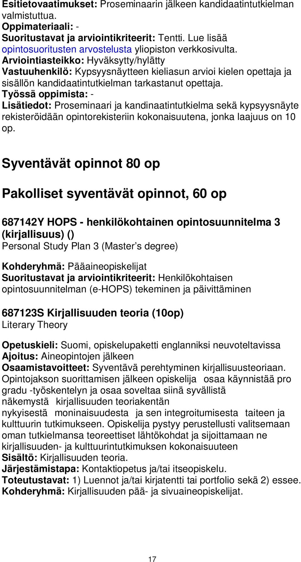 Arviointiasteikko: Hyväksytty/hylätty Vastuuhenkilö: Kypsyysnäytteen kieliasun arvioi kielen opettaja ja sisällön kandidaatintutkielman tarkastanut opettaja.