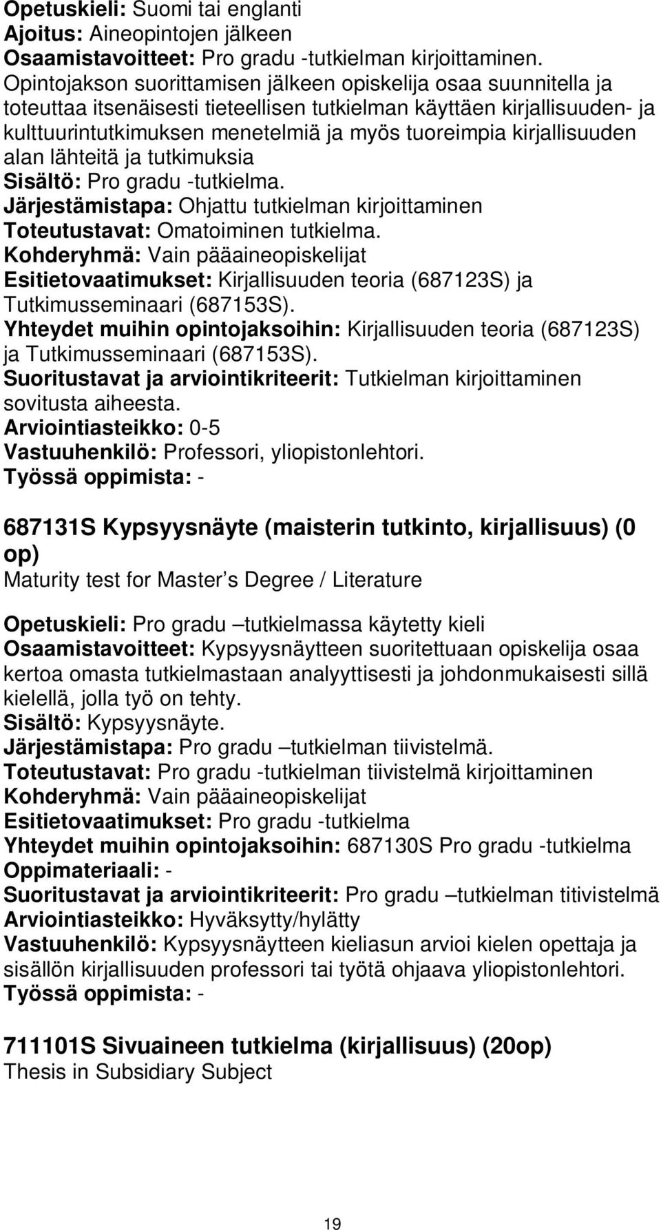 kirjallisuuden alan lähteitä ja tutkimuksia Sisältö: Pro gradu -tutkielma. Järjestämistapa: Ohjattu tutkielman kirjoittaminen Toteutustavat: Omatoiminen tutkielma.