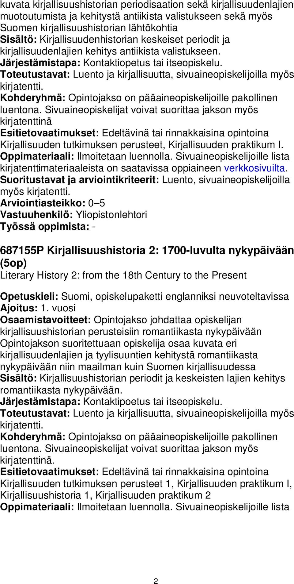 Toteutustavat: Luento ja kirjallisuutta, sivuaineopiskelijoilla myös kirjatentti. Kohderyhmä: Opintojakso on pääaineopiskelijoille pakollinen luentona.