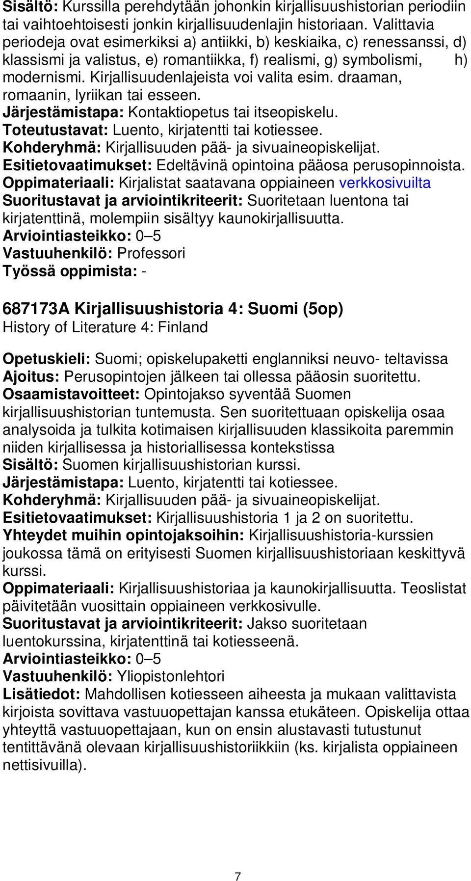 Kirjallisuudenlajeista voi valita esim. draaman, romaanin, lyriikan tai esseen. Järjestämistapa: Kontaktiopetus tai itseopiskelu. Toteutustavat: Luento, kirjatentti tai kotiessee.